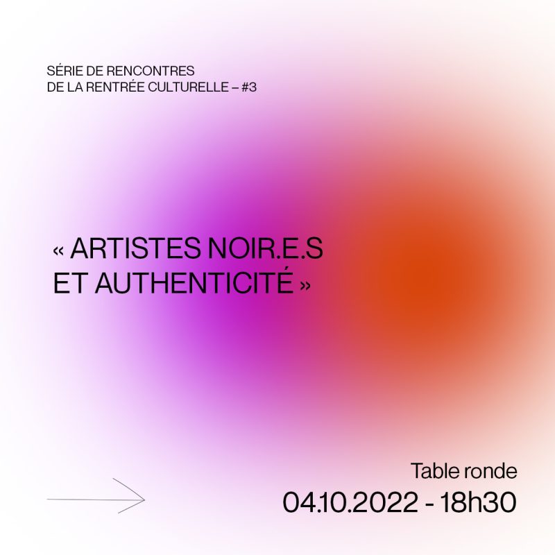 SÉRIE DE RENCONTRES DE LA RENTRÉE CULTURELLE - #3 - « Artistes noir.e.s et authenticité »